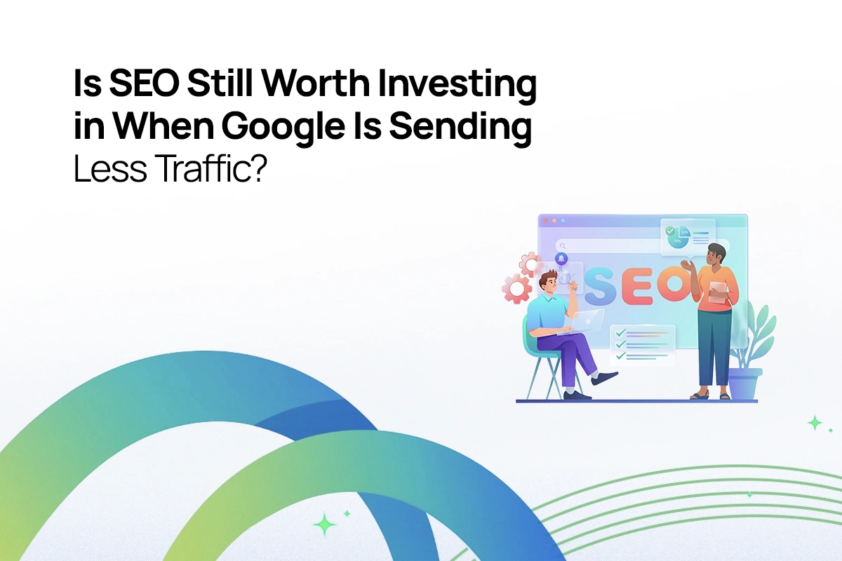 Google Is Sending Less Traffic. Should Businesses Still Invest in SEO in 2026?